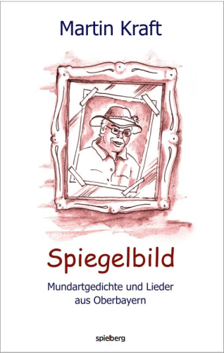 Spiegelbild - Mundartgedichte und Lieder aus Oberbayern